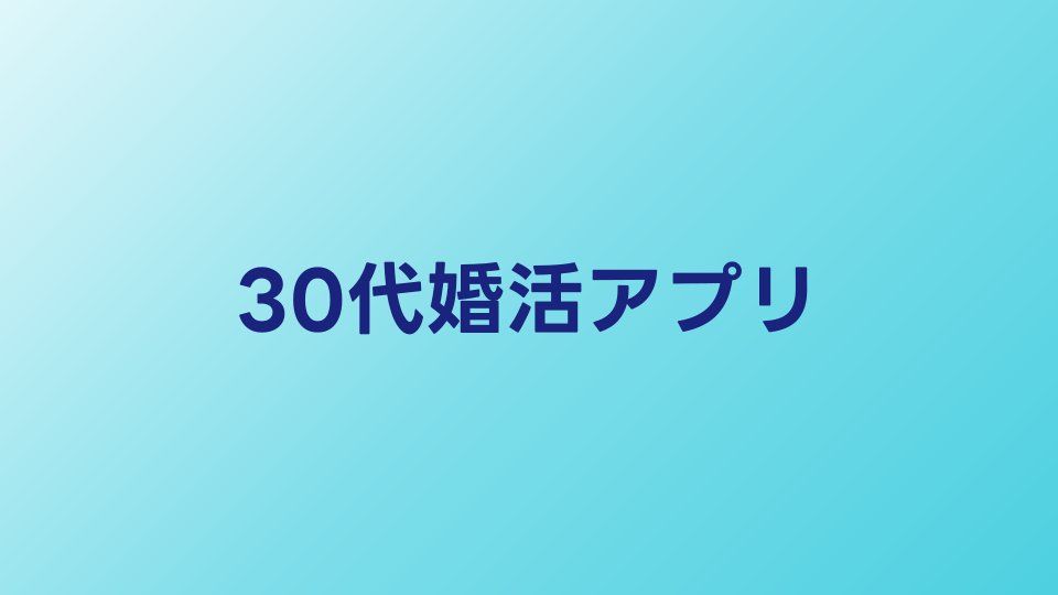 30代婚活アプリおすすめ比較【2026年】結婚前提で出会える人気サービス