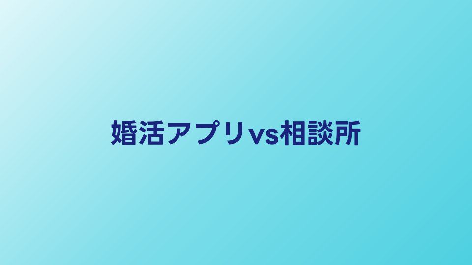 婚活アプリvs結婚相談所の違い｜どちらを選ぶべきか比較解説